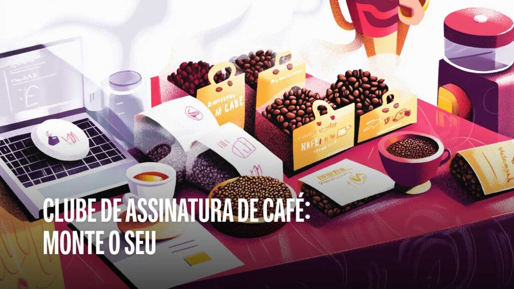 Clube de Assinatura de Café: Passo a Passo para Criar o Seu Próprio