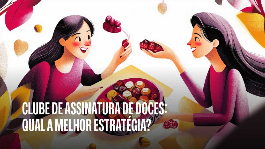 Clube de Assinatura de Doces: Qual a melhor estratégia?