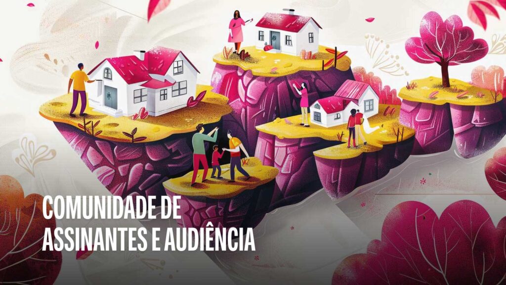 Saiba a diferença entre comunidade de assinantes e audiência
