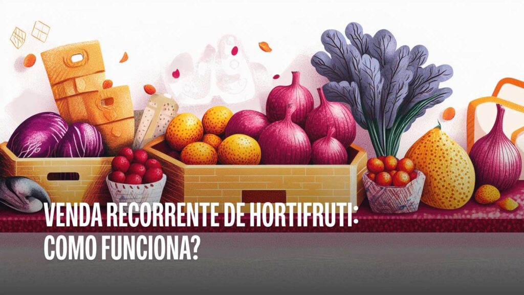 Venda Recorrente de Hortifruti: Como funciona?