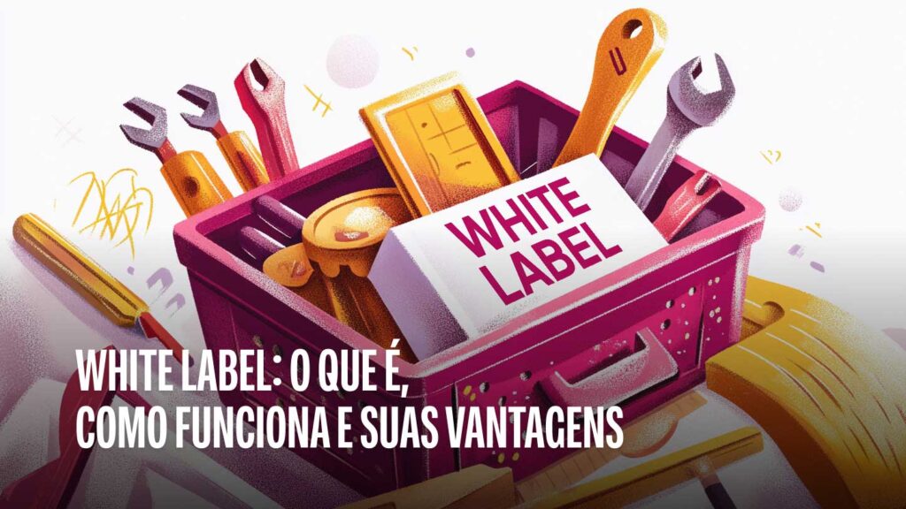 White Label: O que é, como funciona e suas vantagens